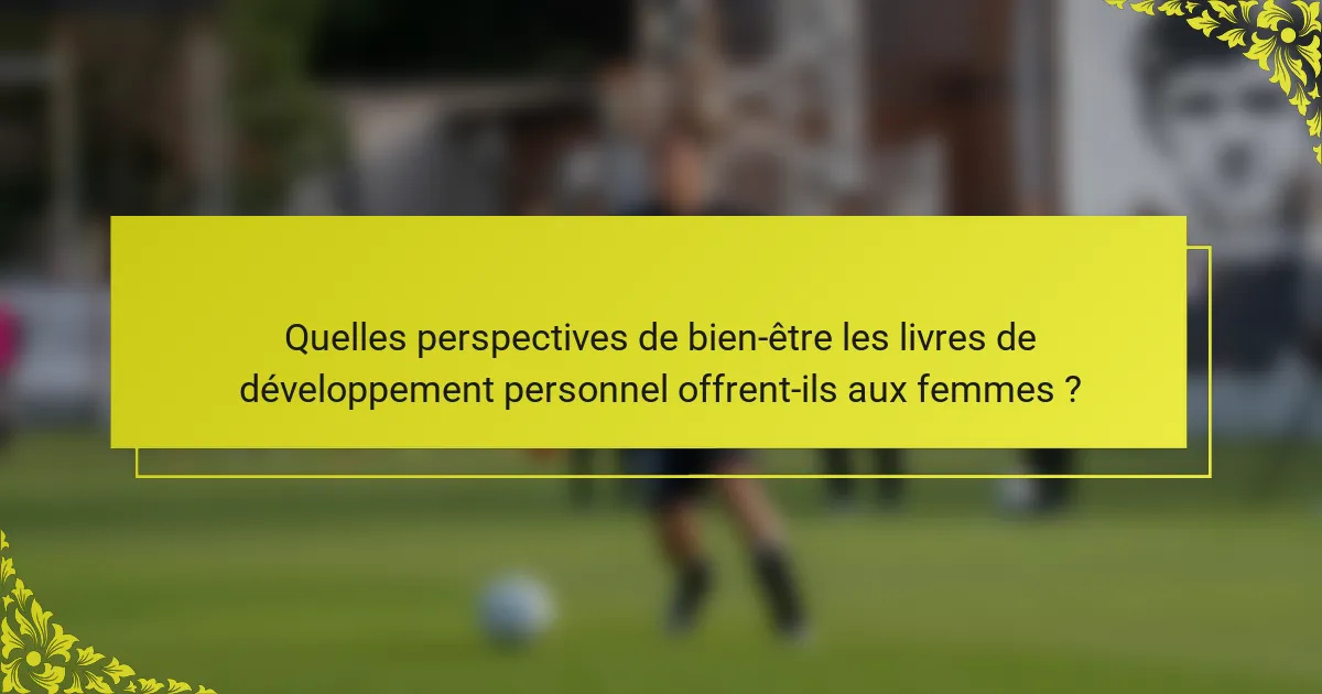 Quelles perspectives de bien-être les livres de développement personnel offrent-ils aux femmes ?