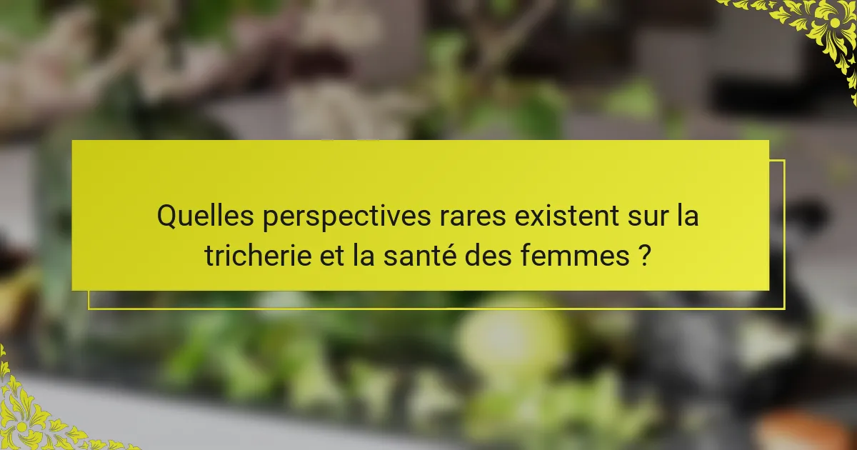 Quelles perspectives rares existent sur la tricherie et la santé des femmes ?