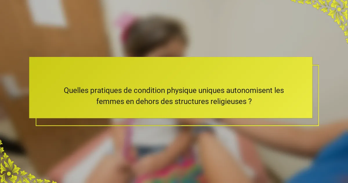 Quelles pratiques de condition physique uniques autonomisent les femmes en dehors des structures religieuses ?