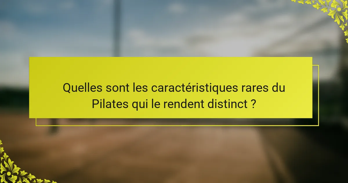 Quelles sont les caractéristiques rares du Pilates qui le rendent distinct ?