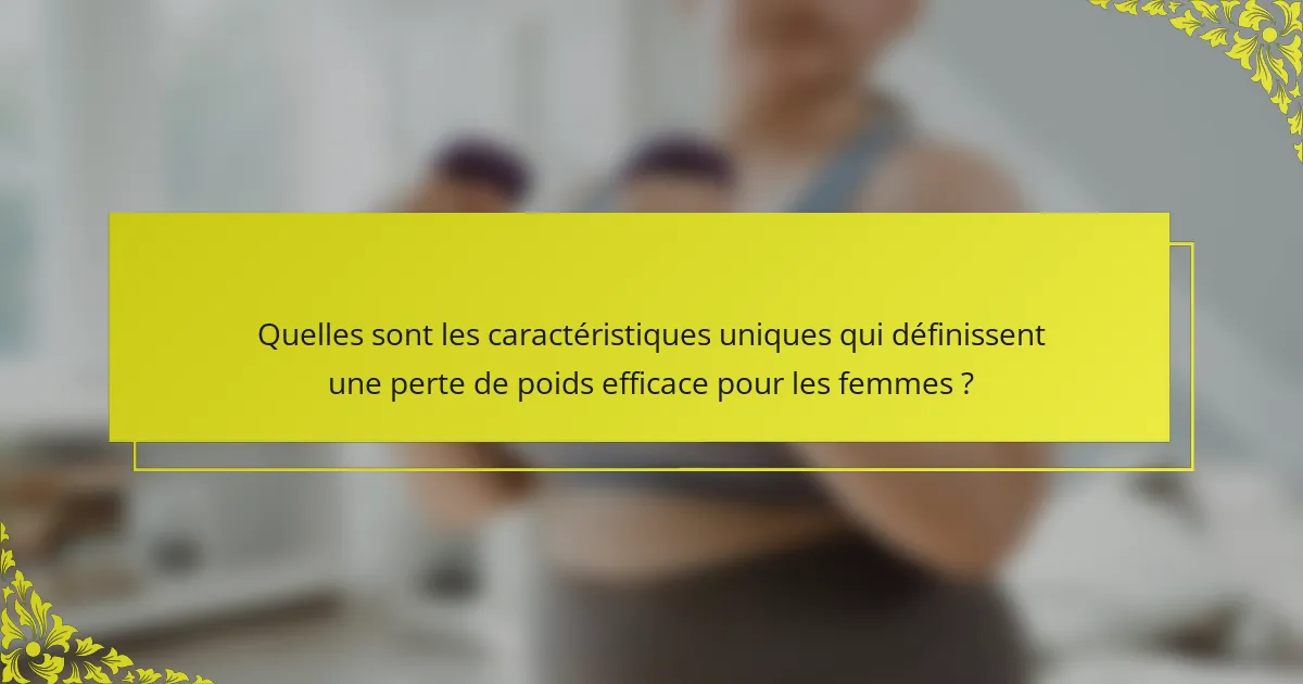 Quelles sont les caractéristiques uniques qui définissent une perte de poids efficace pour les femmes ?