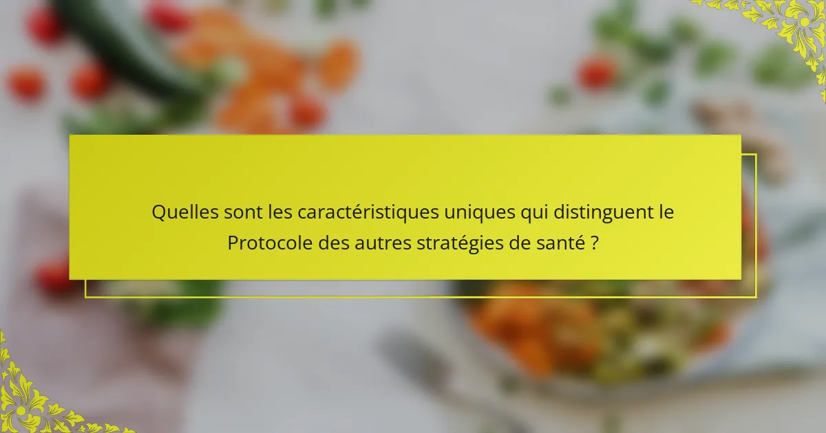 Quelles sont les caractéristiques uniques qui distinguent le Protocole des autres stratégies de santé ?