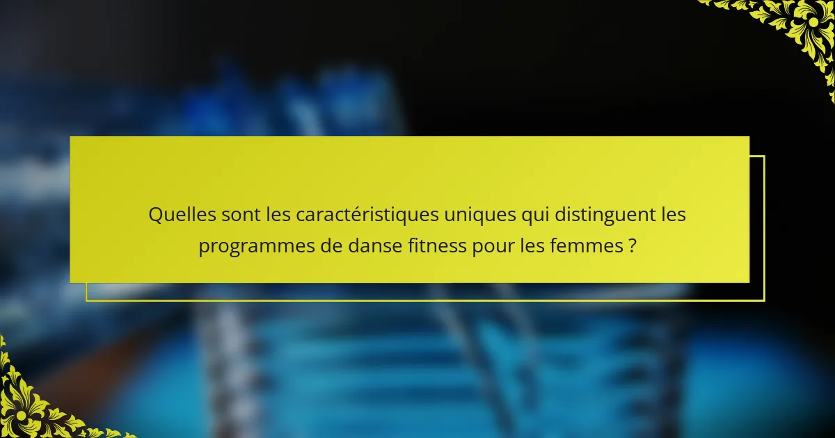 Quelles sont les caractéristiques uniques qui distinguent les programmes de danse fitness pour les femmes ?