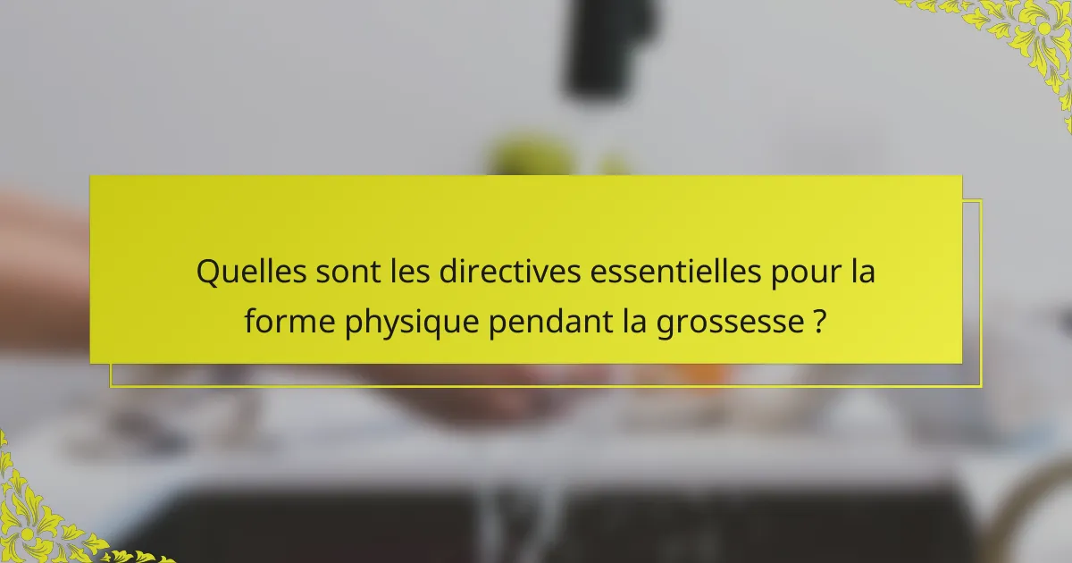 Quelles sont les directives essentielles pour la forme physique pendant la grossesse ?