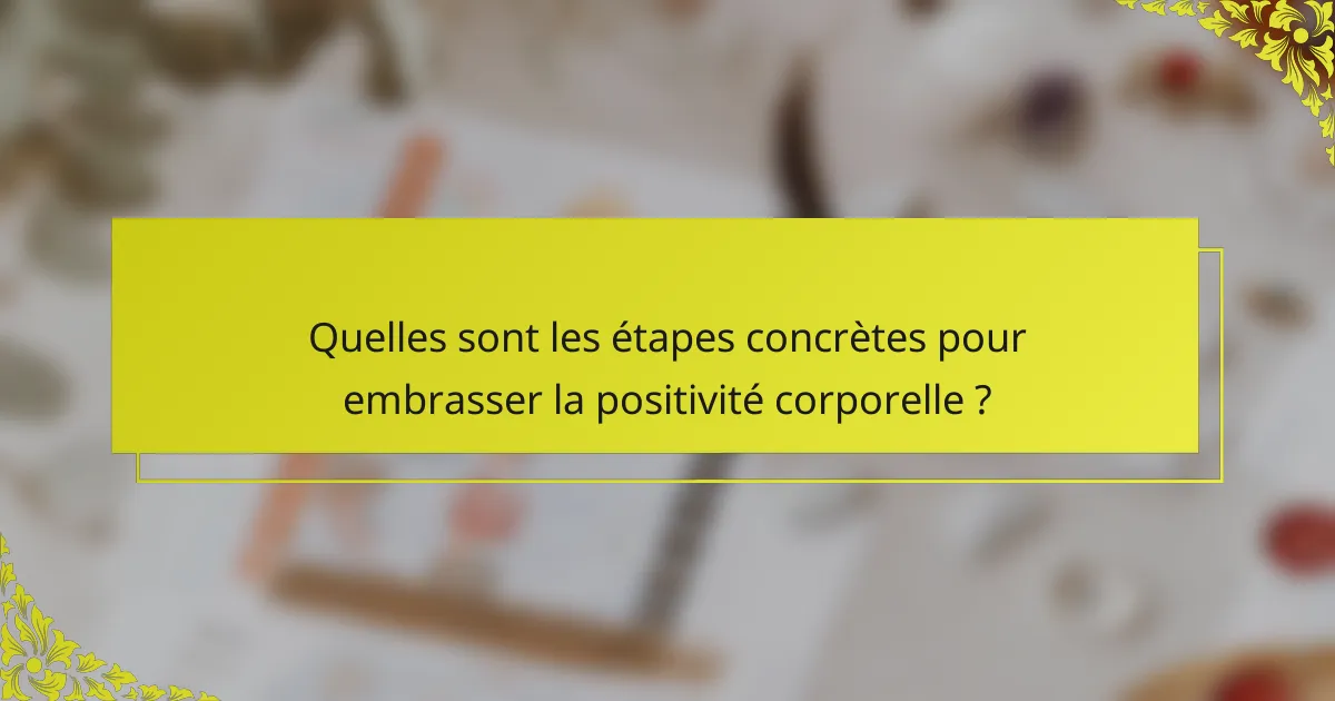 Quelles sont les étapes concrètes pour embrasser la positivité corporelle ?