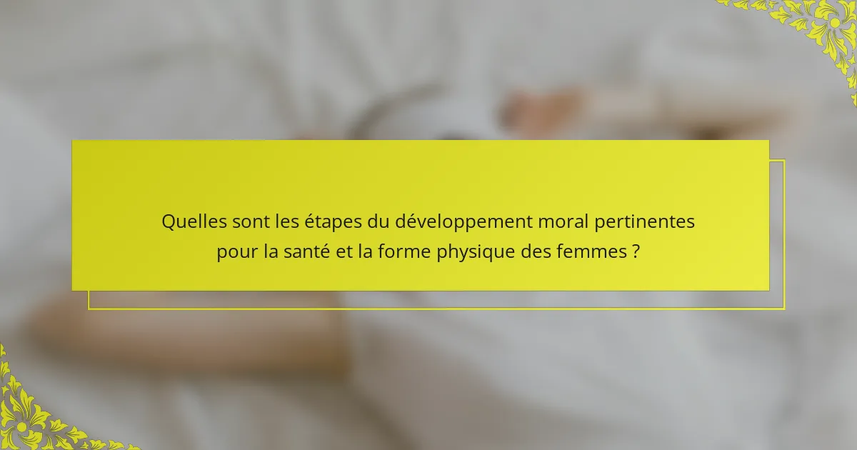 Quelles sont les étapes du développement moral pertinentes pour la santé et la forme physique des femmes ?