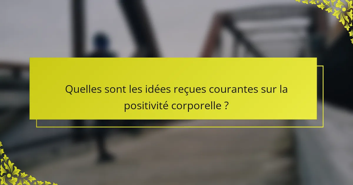 Quelles sont les idées reçues courantes sur la positivité corporelle ?