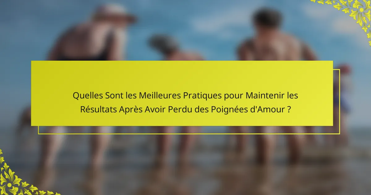 Quelles Sont les Meilleures Pratiques pour Maintenir les Résultats Après Avoir Perdu des Poignées d'Amour ?