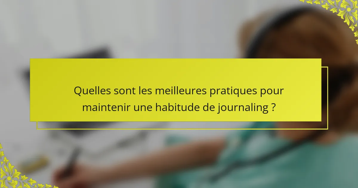 Quelles sont les meilleures pratiques pour maintenir une habitude de journaling ?