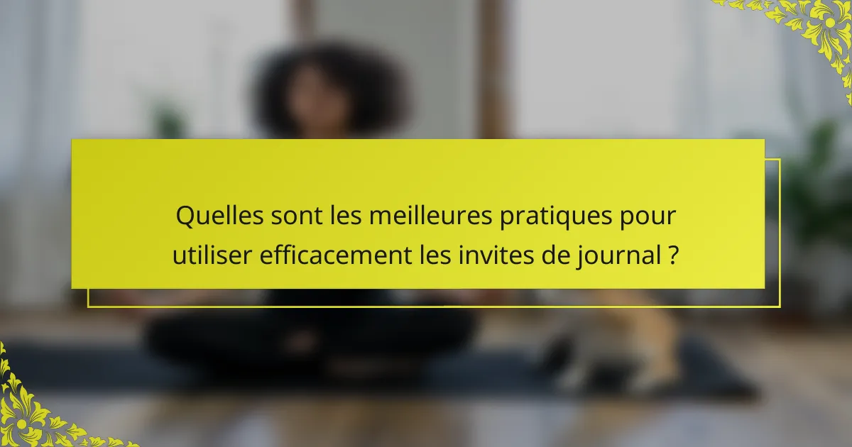 Quelles sont les meilleures pratiques pour utiliser efficacement les invites de journal ?