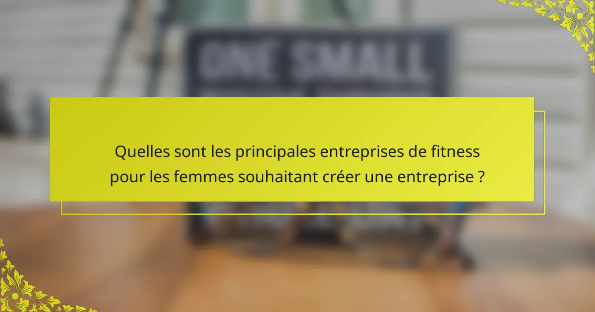 Quelles sont les principales entreprises de fitness pour les femmes souhaitant créer une entreprise ?