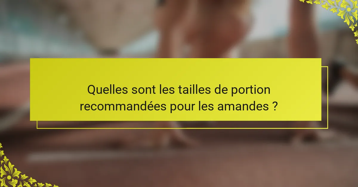 Quelles sont les tailles de portion recommandées pour les amandes ?