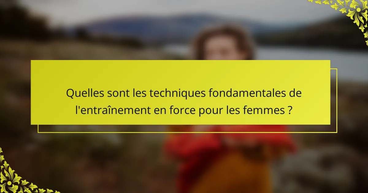 Quelles sont les techniques fondamentales de l'entraînement en force pour les femmes ?