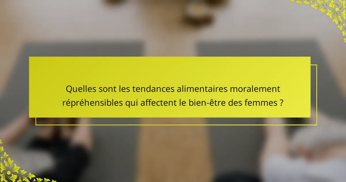 Quelles sont les tendances alimentaires moralement répréhensibles qui affectent le bien-être des femmes ?