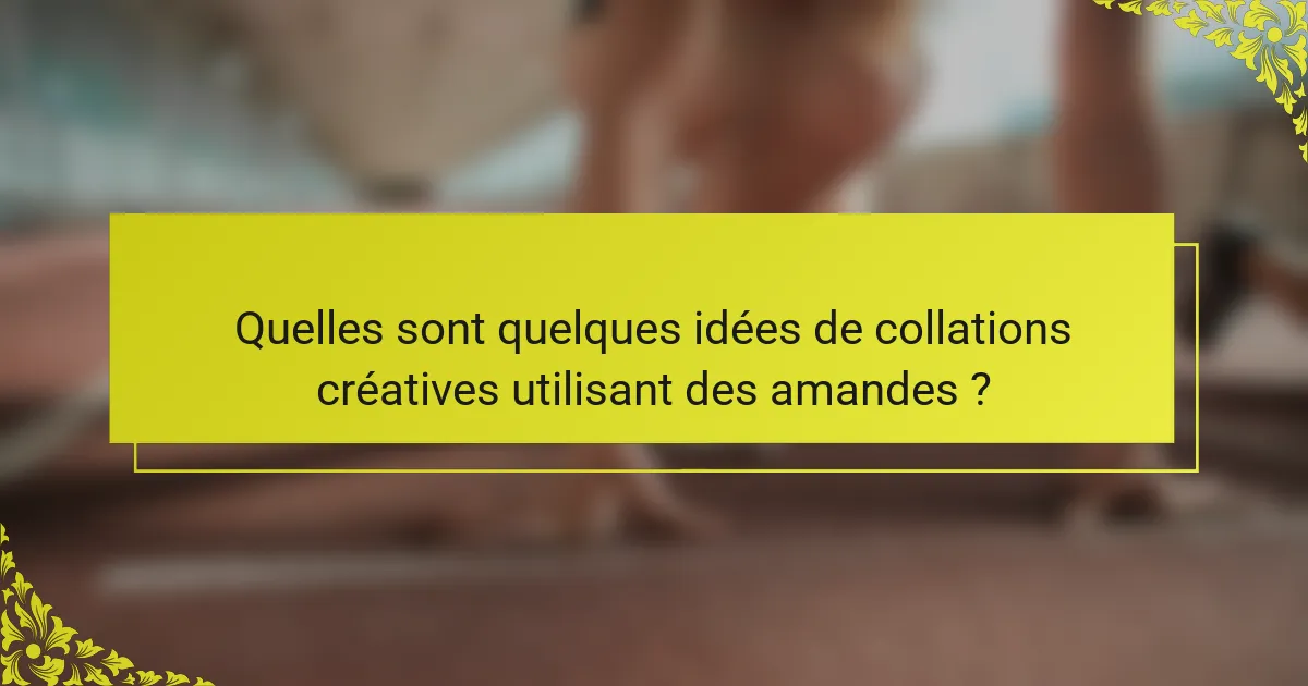 Quelles sont quelques idées de collations créatives utilisant des amandes ?