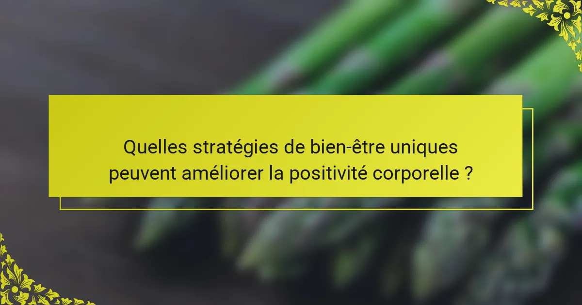 Quelles stratégies de bien-être uniques peuvent améliorer la positivité corporelle ?