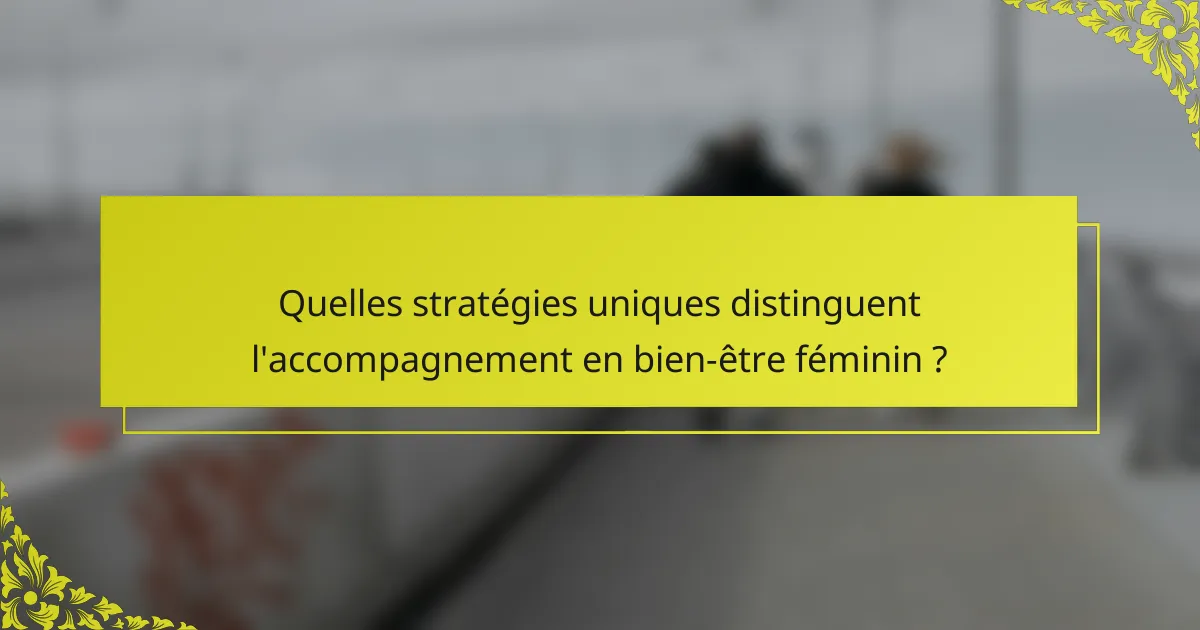 Quelles stratégies uniques distinguent l'accompagnement en bien-être féminin ?