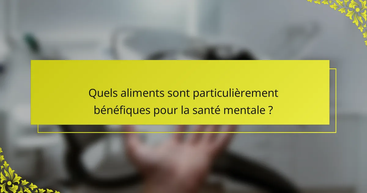 Quels aliments sont particulièrement bénéfiques pour la santé mentale ?