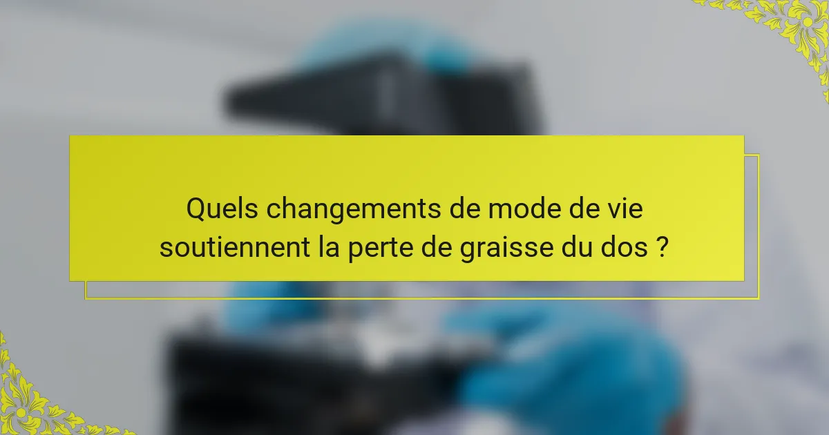 Quels changements de mode de vie soutiennent la perte de graisse du dos ?