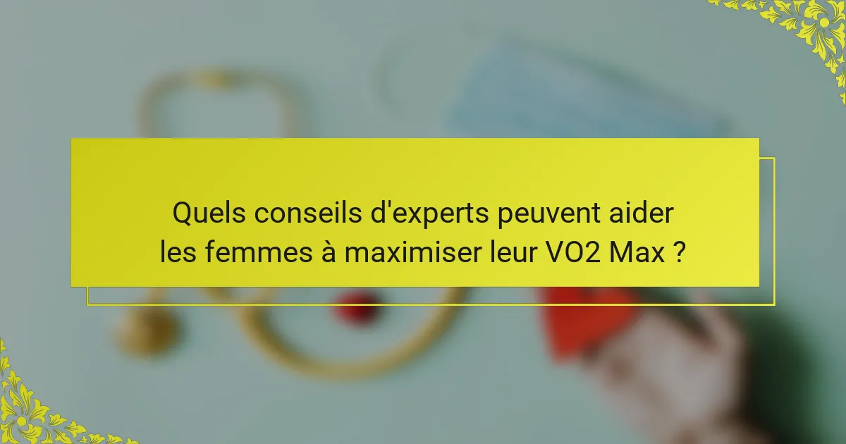 Quels conseils d'experts peuvent aider les femmes à maximiser leur VO2 Max ?
