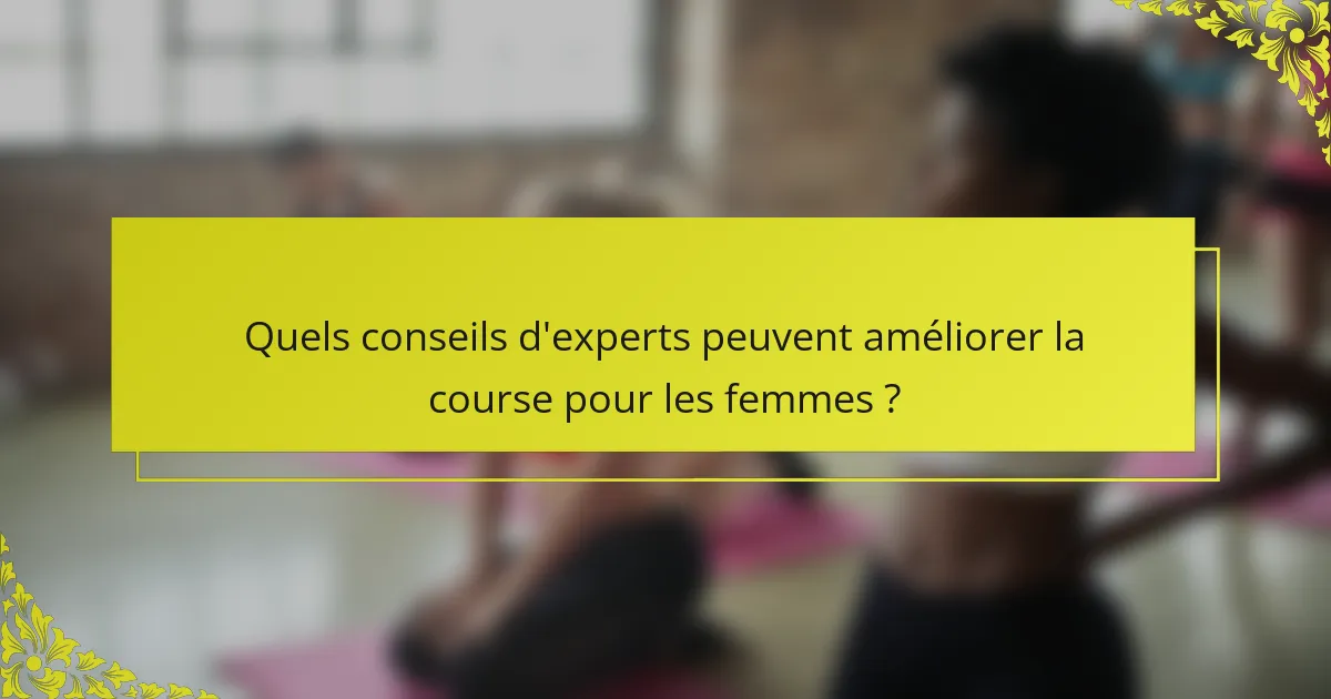 Quels conseils d'experts peuvent améliorer la course pour les femmes ?