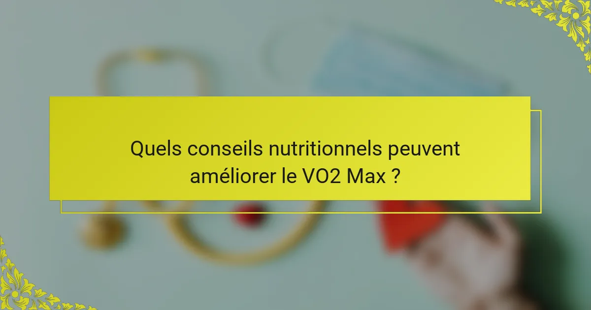 Quels conseils nutritionnels peuvent améliorer le VO2 Max ?