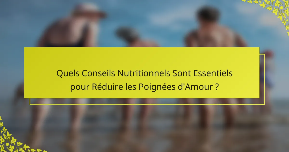 Quels Conseils Nutritionnels Sont Essentiels pour Réduire les Poignées d'Amour ?
