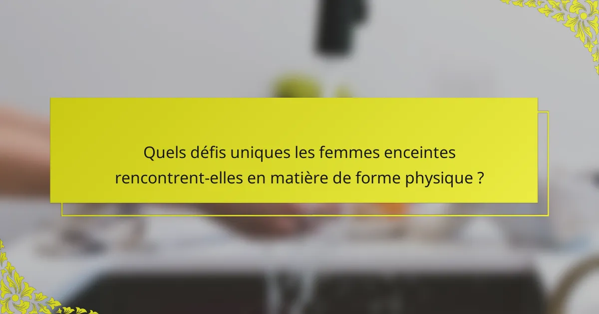Quels défis uniques les femmes enceintes rencontrent-elles en matière de forme physique ?