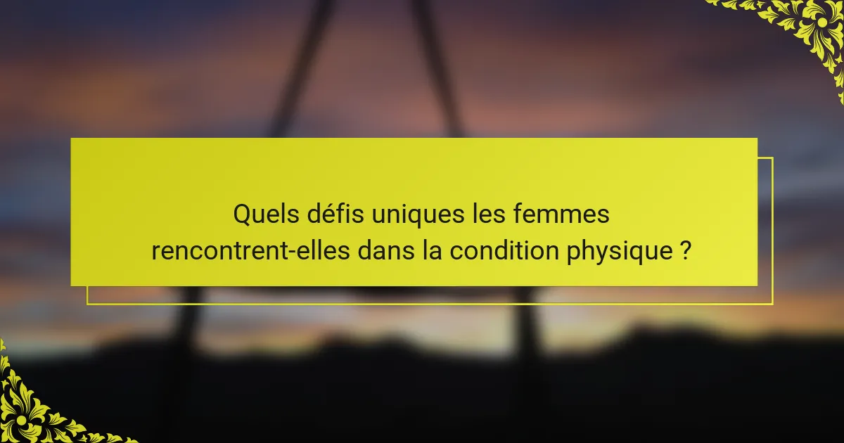 Quels défis uniques les femmes rencontrent-elles dans la condition physique ?