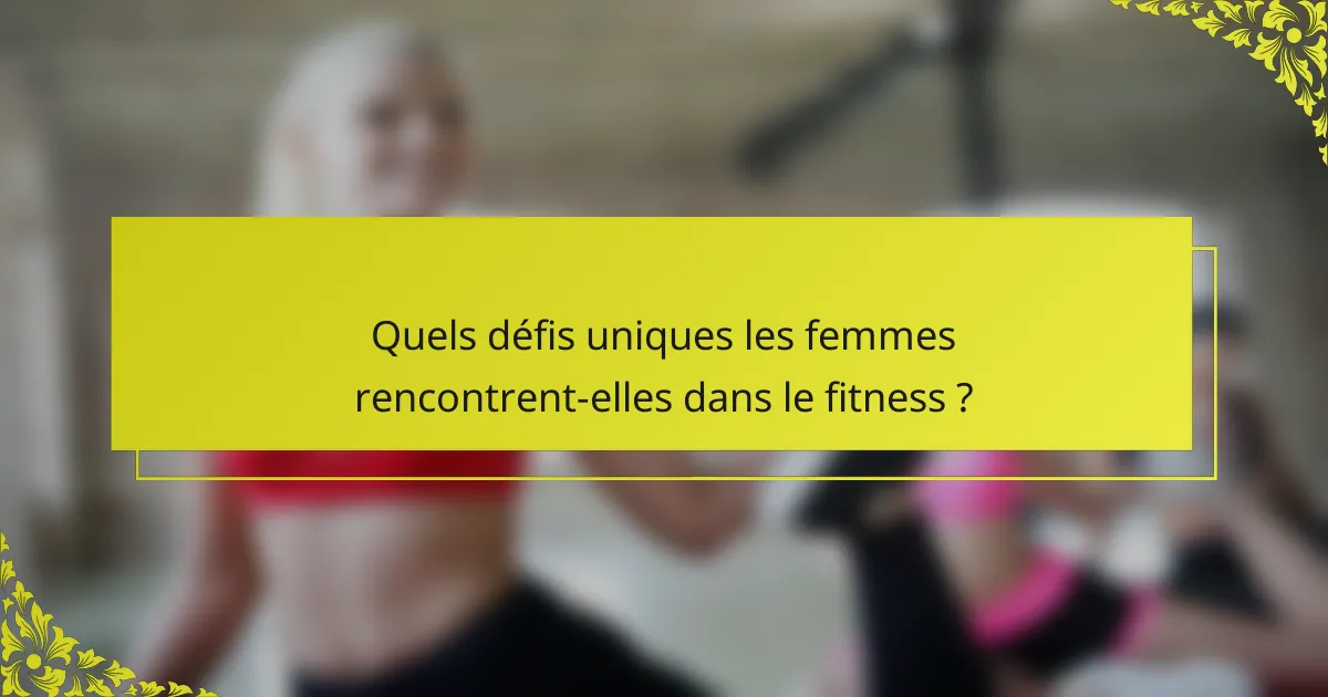Quels défis uniques les femmes rencontrent-elles dans le fitness ?