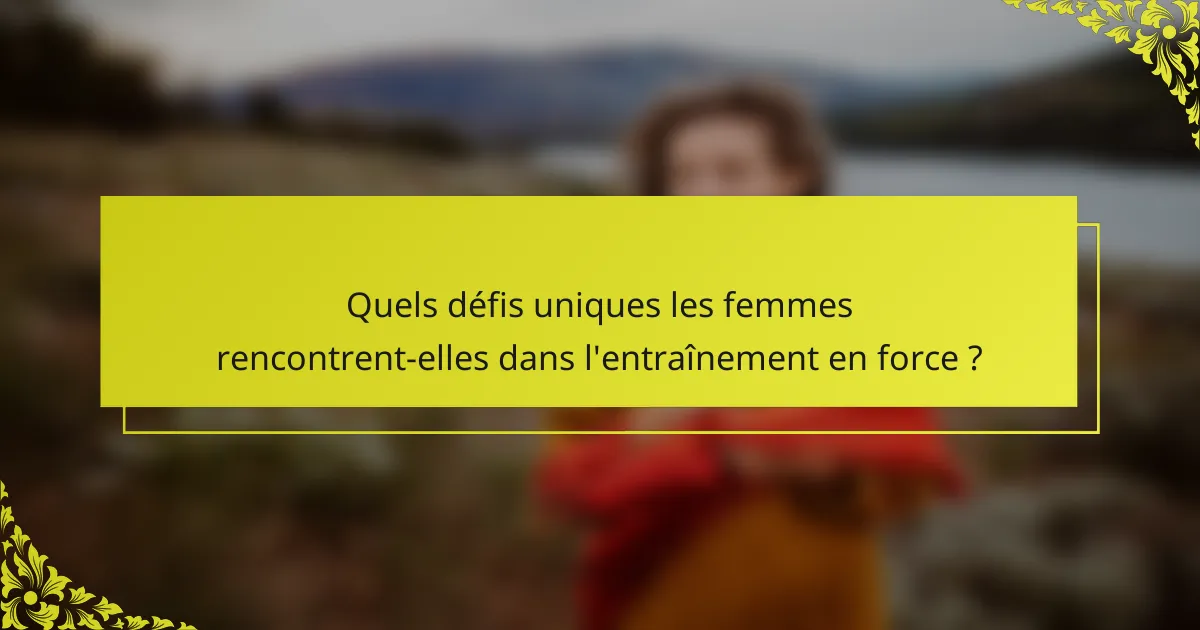 Quels défis uniques les femmes rencontrent-elles dans l'entraînement en force ?