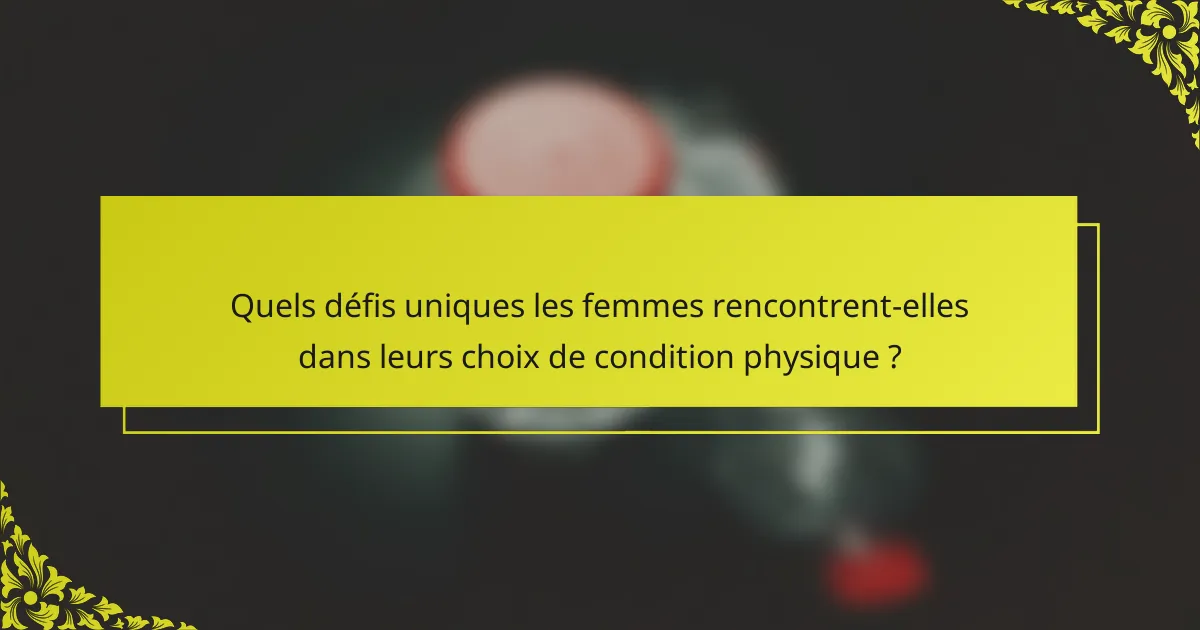 Quels défis uniques les femmes rencontrent-elles dans leurs choix de condition physique ?