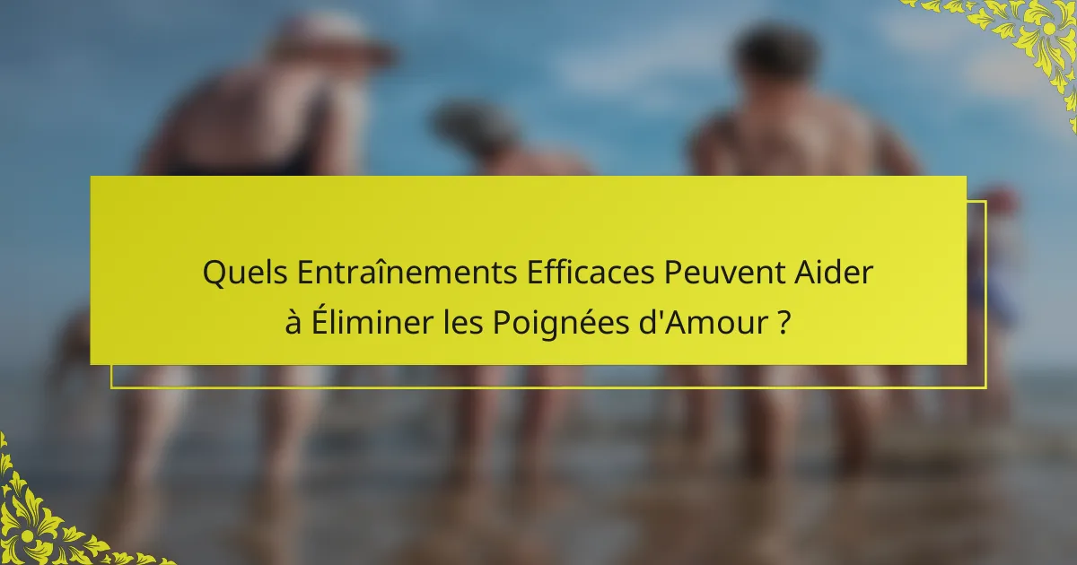 Quels Entraînements Efficaces Peuvent Aider à Éliminer les Poignées d'Amour ?