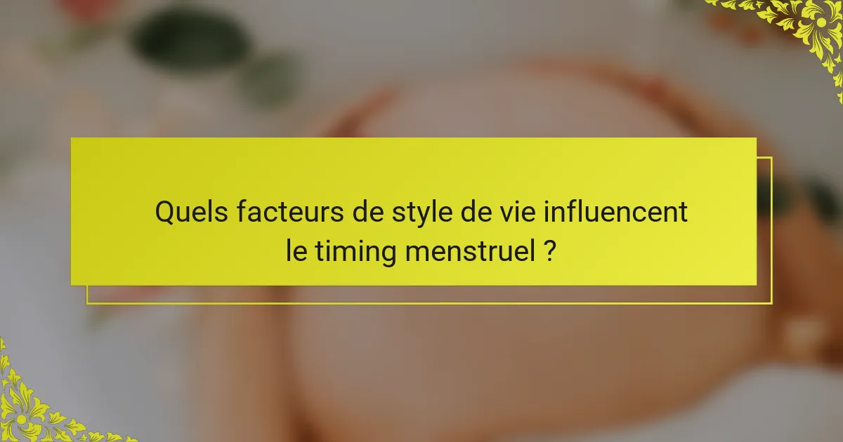 Quels facteurs de style de vie influencent le timing menstruel ?