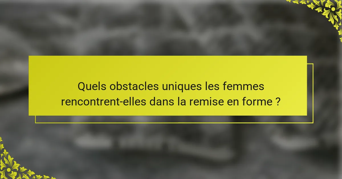 Quels obstacles uniques les femmes rencontrent-elles dans la remise en forme ?