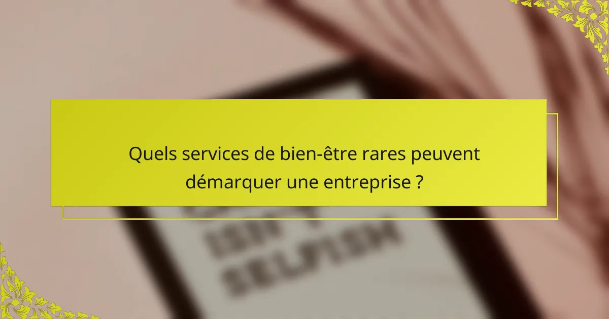 Quels services de bien-être rares peuvent démarquer une entreprise ?