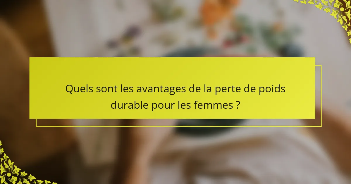 Quels sont les avantages de la perte de poids durable pour les femmes ?