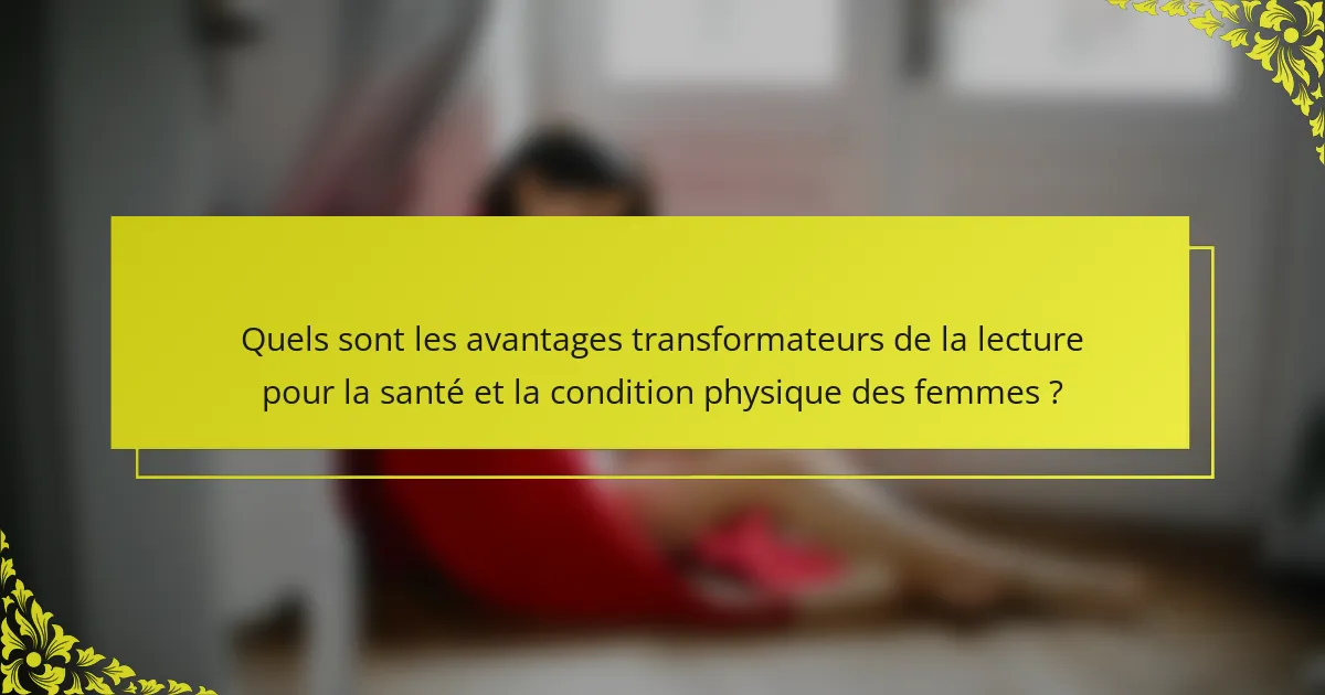 Quels sont les avantages transformateurs de la lecture pour la santé et la condition physique des femmes ?