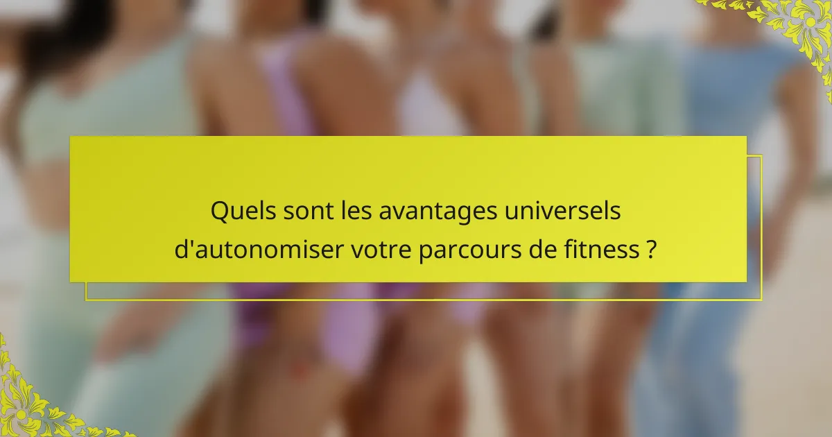 Quels sont les avantages universels d'autonomiser votre parcours de fitness ?