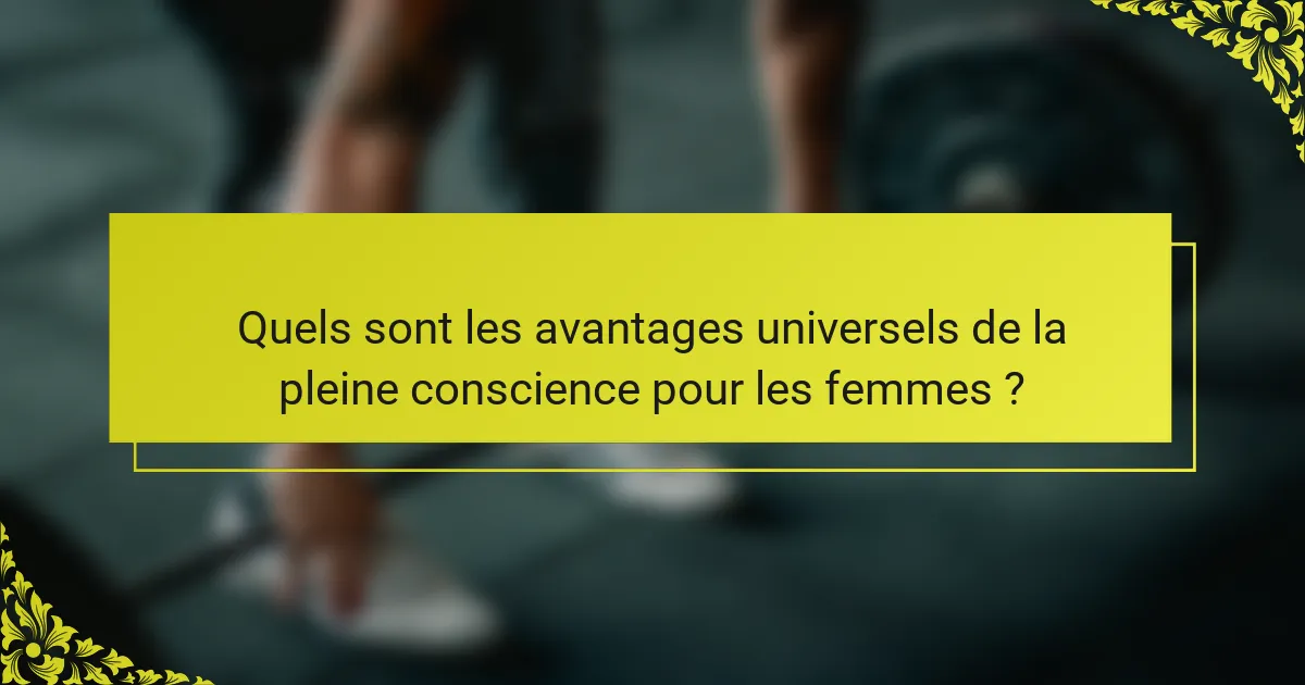 Quels sont les avantages universels de la pleine conscience pour les femmes ?