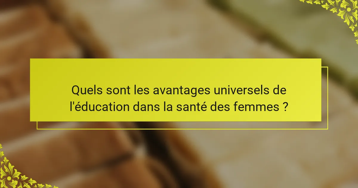 Quels sont les avantages universels de l'éducation dans la santé des femmes ?