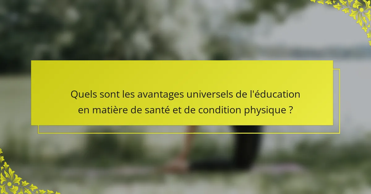 Quels sont les avantages universels de l'éducation en matière de santé et de condition physique ?