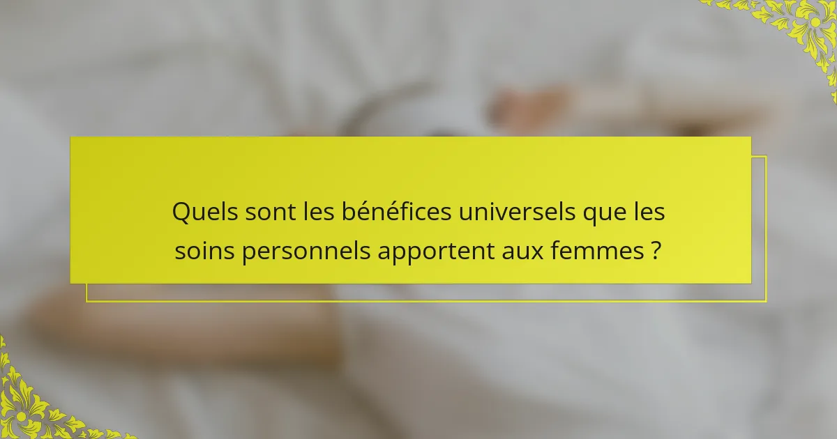 Quels sont les bénéfices universels que les soins personnels apportent aux femmes ?