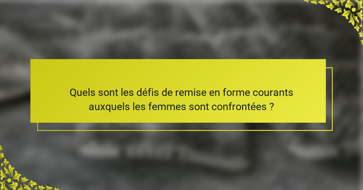 Quels sont les défis de remise en forme courants auxquels les femmes sont confrontées ?
