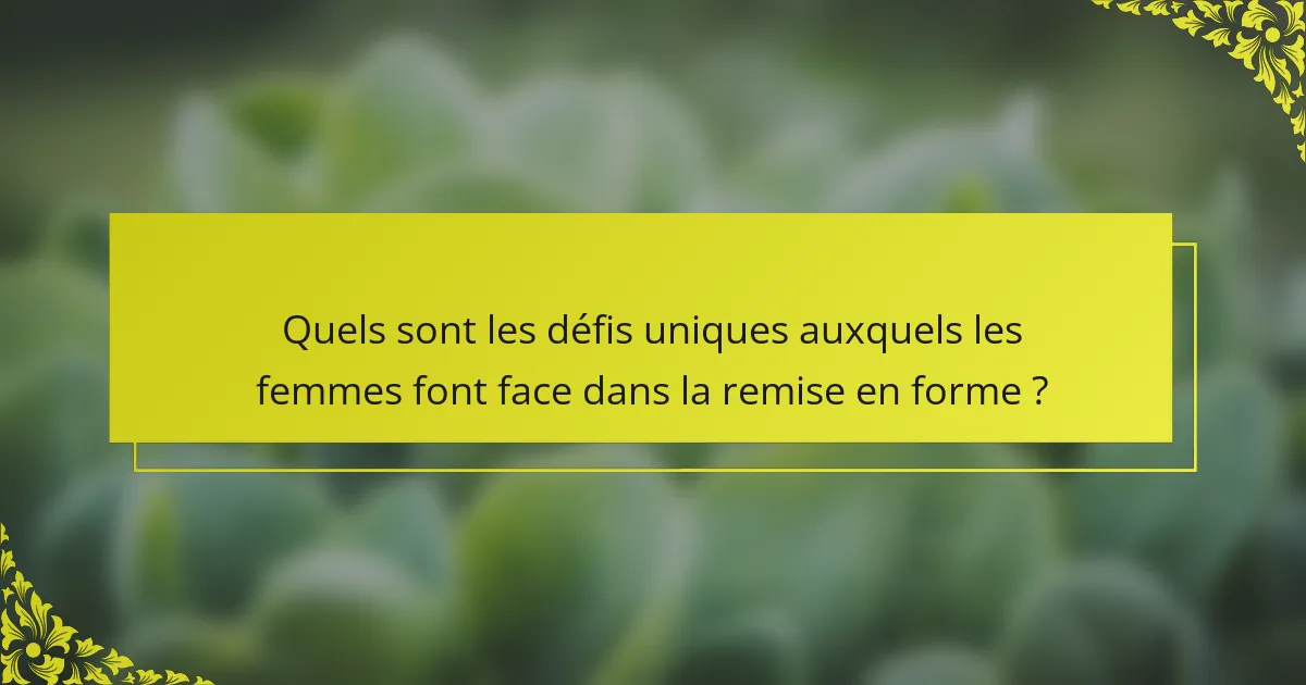 Quels sont les défis uniques auxquels les femmes font face dans la remise en forme ?