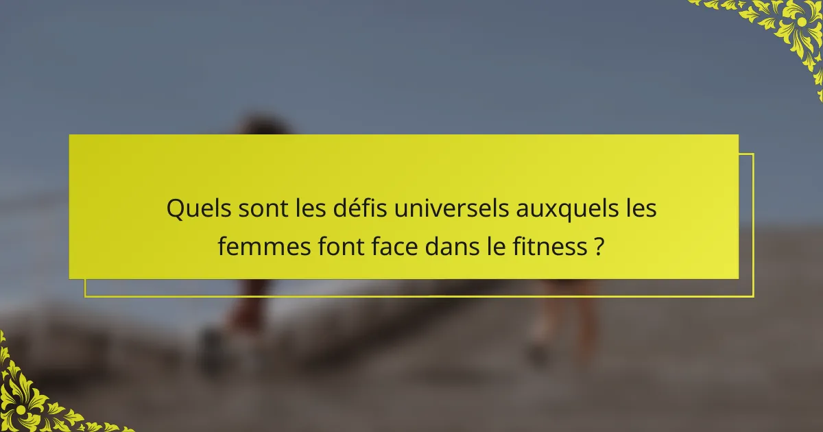 Quels sont les défis universels auxquels les femmes font face dans le fitness ?