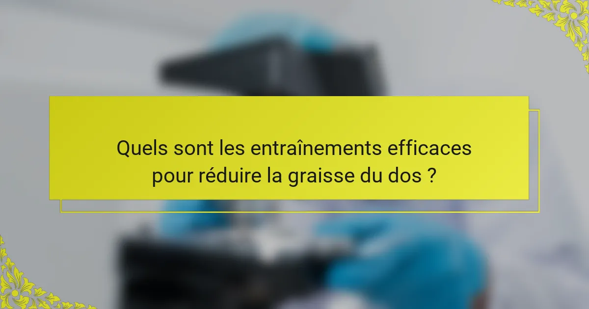 Quels sont les entraînements efficaces pour réduire la graisse du dos ?