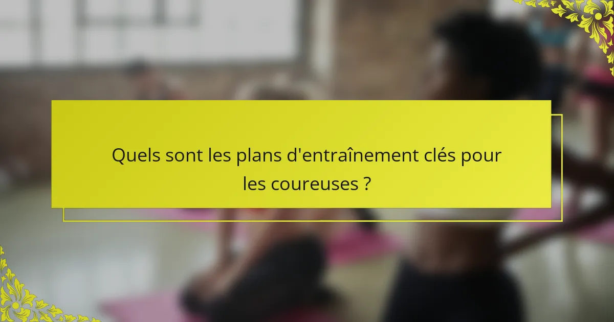 Quels sont les plans d'entraînement clés pour les coureuses ?
