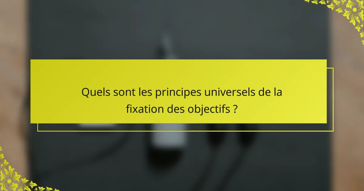 Quels sont les principes universels de la fixation des objectifs ?