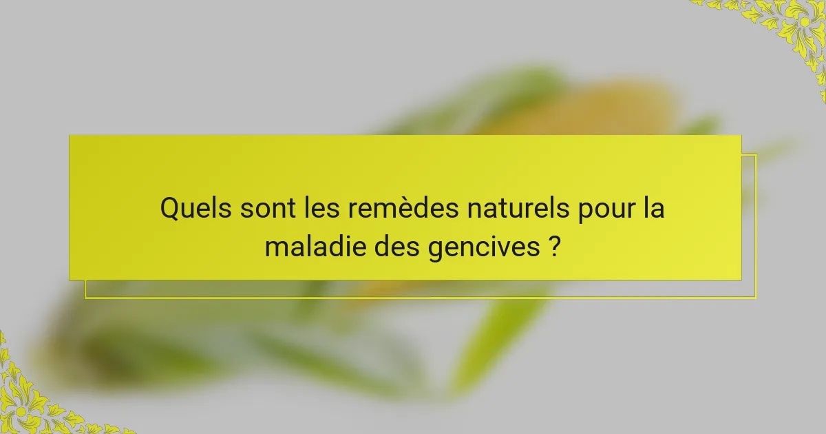 Quels sont les remèdes naturels pour la maladie des gencives ?